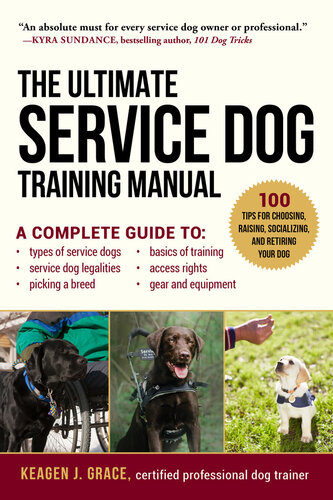 The Ultimate Service Dog Training Manual 100 Tips For Choosing Raising Socializing And Retiring Your Dog Keagen J Grace