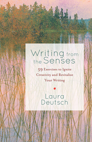 Writing From The Senses 59 Exercises To Ignite Creativity And Revitalize Your Writing Laura Deutsch