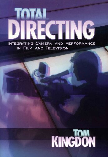 Total Directing Integrating Camera And Performance In Film And Television Tom Kingdon