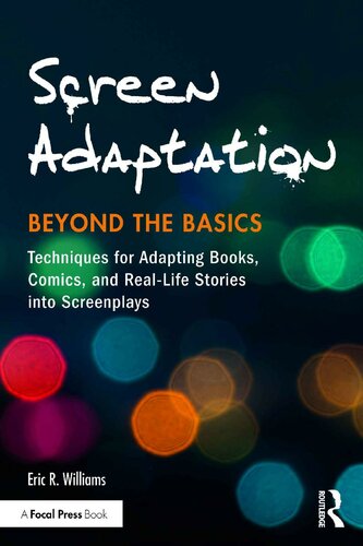Screen Adaptation Beyond The Basics Techniques For Adapting Books Comics And Reallife Stories Into Screenplays Eric R Williams