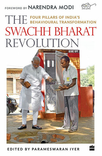 The Swachh Bharat Revolution Four Pillars Of Indias Behavioural Transformation Parameswaran Iyer