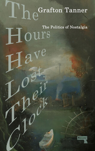 The Hours Have Lost Their Clock The Politics Of Nostalgia Grafton Tanner