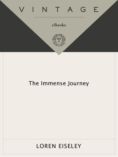 The Immense Journey An Imaginative Naturalist Explores The Mysteries Of Man And Nature Loren Eiseley