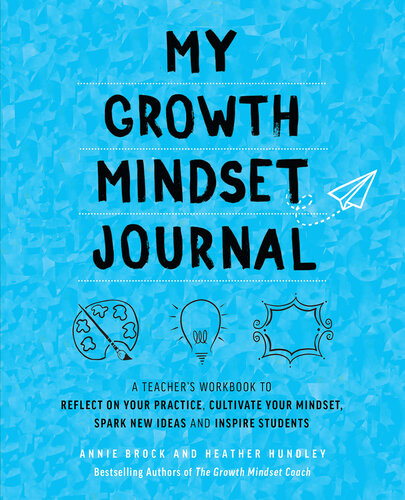 My Growth Mindset Journal A Teachers Workbook To Reflect On Your Practice Cultivate Your Mindset Spark New Ideas And Inspire Students Annie Brock Heather Hundley