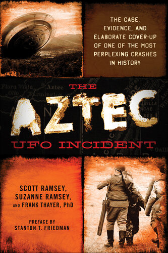 The Aztec Ufo Incident The Case Evidence And Elaborate Coverup Of One Of The Most Perplexing Crashes In History Scott Ramsey Suzanne Ramsey Frank Thayer Stanton T Friedman