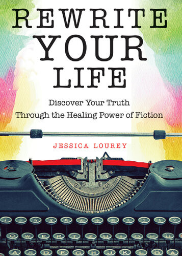 Rewrite Your Life Discover Your Truth Through The Healing Power Of Fiction Jessica Lourey