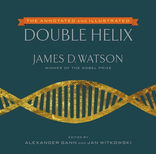 The Double Helix Annotated And Illustrated James D Watson Alexander Gann Ed Jan Witkowski Ed