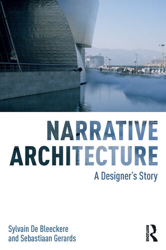 Narrative Architecture A Designers Story Sylvain De Bleeckere Sebastiaan Gerards