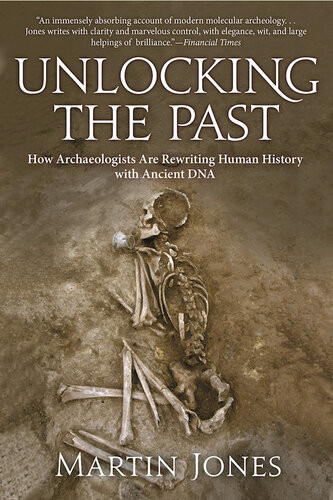 Unlocking The Past How Archaeologists Are Rewriting Human History With Ancient Dna Martin Jones