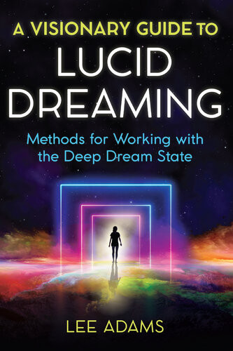 A Visionary Guide To Lucid Dreaming Methods For Working With The Deep Dream State Lee Adams