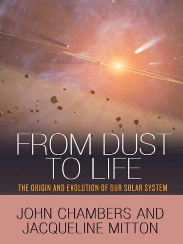 From Dust To Life The Origin And Evolution Of Our Solar System John Chambers Jacqueline Mitton