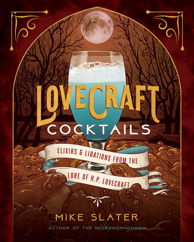 Lovecraft Cocktails Elixirs Libations From The Lore Of H P Lovecraft Mike Slater