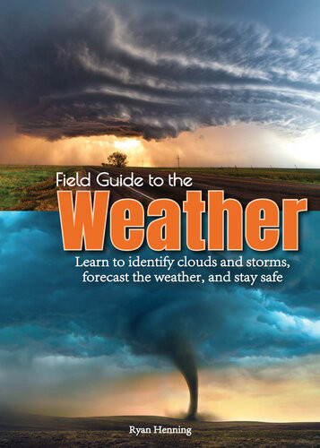Field Guide To The Weather Learn To Identify Clouds And Storms Forecast The Weather And Stay Safe Ryan Henning