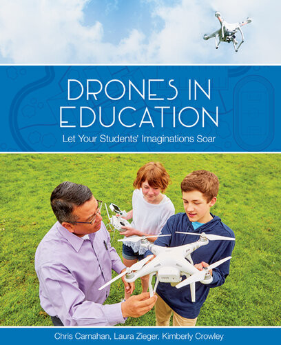 Drones In Education Let Your Students Imaginations Soar Kimberly Crowley Christopher Carnahan Laura B Zieger