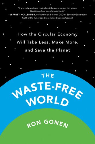 The Wastefree World How The Circular Economy Will Take Less Make More And Save The Planet Ron Gonen