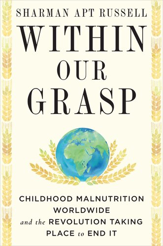 Within Our Grasp Childhood Malnutrition Worldwide And The Revolution Taking Place To End It Sharman Apt Russell