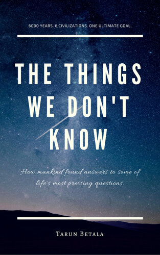 The Things We Dont Know How Mankind Found Answers To Some Of Lifes Most Pressing Questions 1 A Shared Human Future Tarun Betala