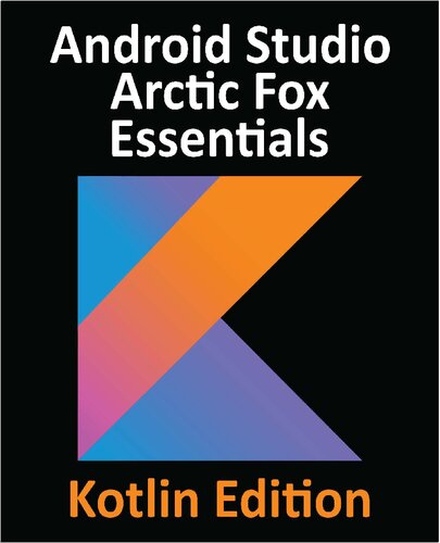 Android Studio Arctic Fox Essentials Kotlin Edition Developing Android Apps Using Android Studio 202031 And Kotlin Neil Smyth