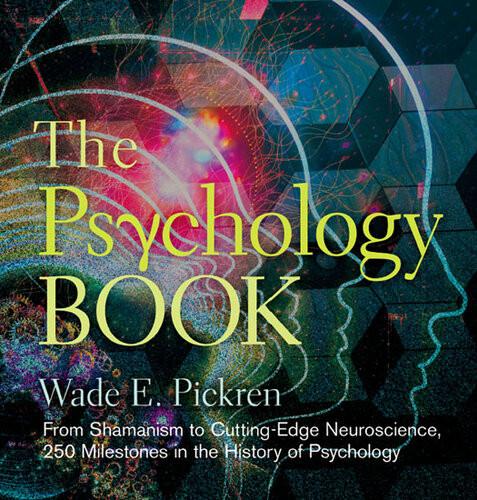 The Psychology Book From Shamanism To Cuttingedge Neuroscience 250 Milestones In The History Of Psychology Wade E Pickren