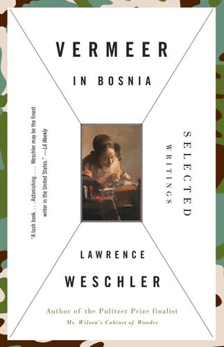 Vermeer In Bosnia Selected Writings Lawrence Weschler