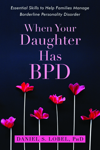 When Your Daughter Has Bpd Essential Skills To Help Families Manage Borderline Personality Disorder Daniel S Lobel