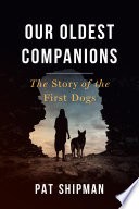Our Oldest Companions The Story Of The First Dogs Shipman Pat
