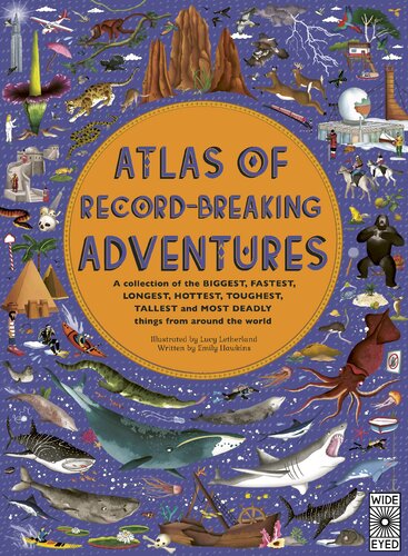 Atlas Of Recordbreaking Adventures A Collection Of The Biggest Fastest Longest Toughest Tallest And Most Deadly Things From Around The World Emily Hawkins