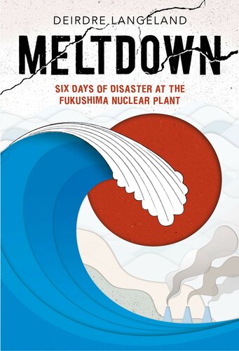 Meltdown Earthquake Tsunami And Nuclear Disaster In Fukushima Deirdre Langeland