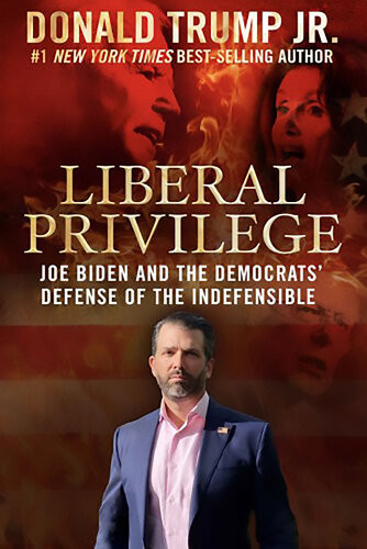 Liberal Privilege Joe Biden And The Democrats Defense Of The Indefensible Donald Trump Jr