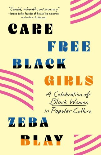 Carefree Black Girls A Celebration Of Black Women In Popular Culture Zeba Blay