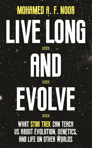 Live Long And Evolve What Star Trek Can Teach Us About Evolution Genetics And Life On Other Worlds Illustrated Mohamed A F Noor