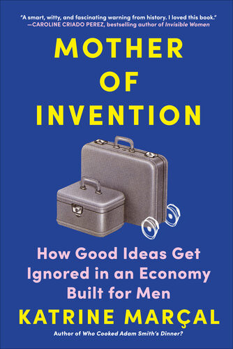 Mother Of Invention How Good Ideas Get Ignored In An Economy Built For Men Katrine Maral Translator Alex Fleming