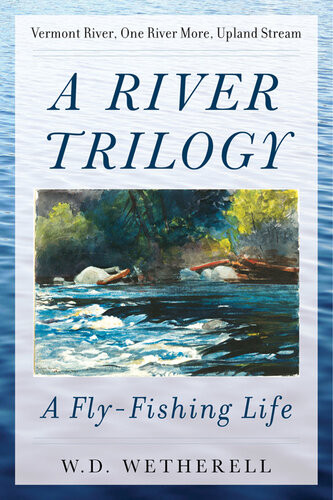 A River Trilogy A Flyfishing Life Wd Wetherell