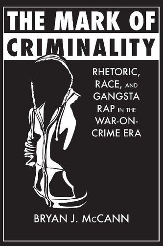 The Mark Of Criminality Rhetoric Race And Gangsta Rap In The Waroncrime Era Albma Rhetoric Culture And Social Critique Series Bryan J Mccann
