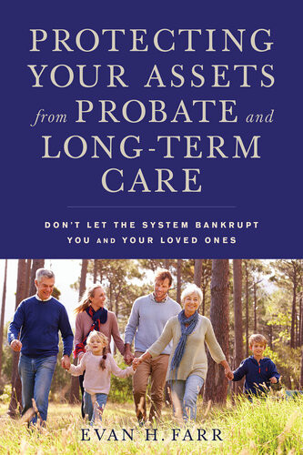 Protecting Your Assets From Probate And Longterm Care Dont Let The System Bankrupt You And Your Loved Ones Evan H Farr