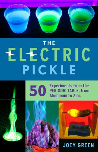 The Electric Pickle 50 Experiments From The Periodic Table From Aluminum To Zinc Illustrated Joey Green