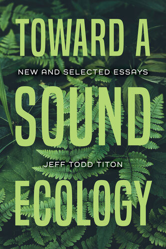 Toward A Sound Ecology New And Selected Essays Jeff Todd Titon