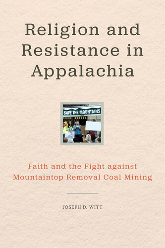 Religion And Resistance In Appalachia Faith And The Fight Against Mountaintop Removal Coal Mining Joseph D Witt