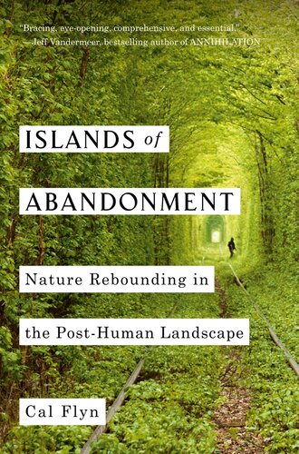 Islands Of Abandonment Nature Rebounding In The Posthuman Landscape Cal Flyn