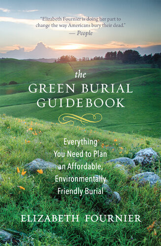 The Green Burial Guidebook Everything You Need To Plan An Affordable Environmentally Friendly Burial Elizabeth Fournier