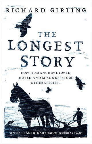 The Longest Story How Humans Have Loved Hated And Misunderstood Other Species Richard Girling