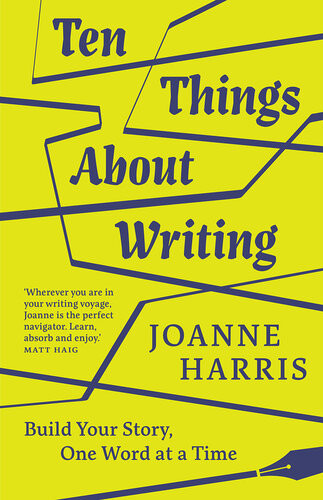 Ten Things About Writing Build Your Story One Word At A Time Joanne Harris