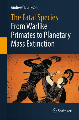 The Fatal Species From Warlike Primates To Planetary Mass Extinction A Y Glikson
