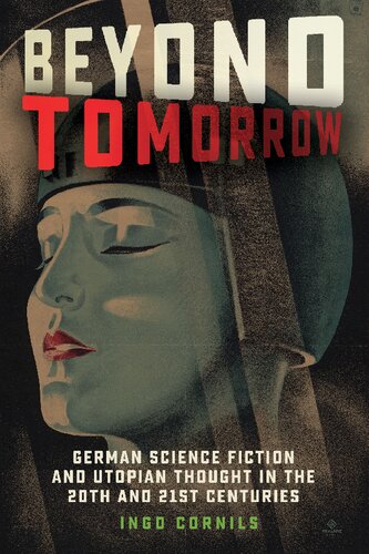 Beyond Tomorrow German Science Fiction And Utopian Thought In The 20th And 21st Centuries Ingo Cornils