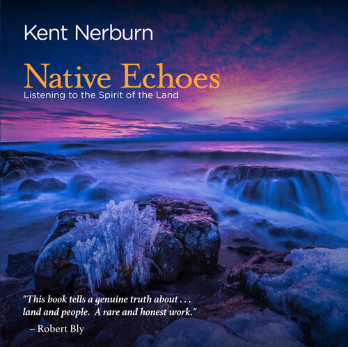 Native Echoes Listening To The Spirit Of The Land Kent Nerburn