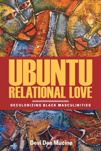 Ubuntu Relational Love Decolonizing Black Masculinities Devi Dee Mucina
