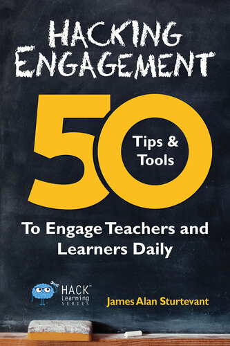 Hacking Engagement 50 Tips Tools To Engage Teachers And Learners Daily Hack Learning Series 7 James Alan Sturtevant