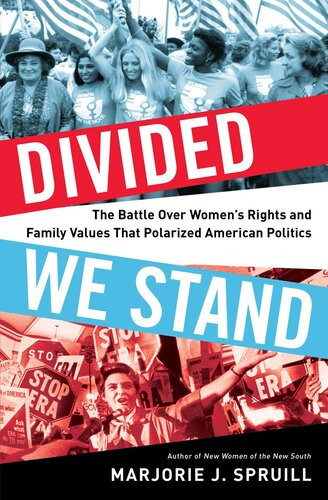 Divided We Stand The Battle Over Womens Rights And Family Values That Polarized American Politics Paperback Edition Marjorie Julian Spruill