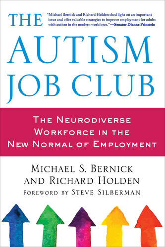 The Autism Job Club The Neurodiverse Workforce In The New Normal Of Employment Michael S Bernick Richard Holden Steve Silberman