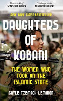 The Daughters Of Kobani The Women Who Took On The Islamic State Gayle Tzemach Lemmon